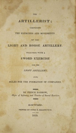 The Artillerist; Comprising the Exercise and Movements of the Light Horse Artillery. Together with a Sword Exercise for the Light Artillery. Also, Rules for the Formation of Companies