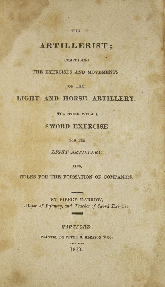 The Artillerist; Comprising the Exercise and Movements of the Light Horse Artillery. Together with a Sword Exercise for the Light Artillery. Also, Rules for the Formation of Companies