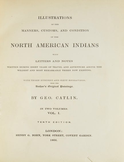 Illustrations of the Manners, Customs, and Condition of the North American Indians: In a Series of Letters and Notes Written During Eight Years of Travel and Adventure Among the Wildest and Most Remarkable Tribes Now Existing