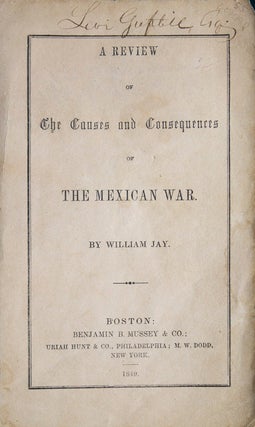 Item #61254 A Review of the Causes and Consequences of the Mexican War. Mexican War, William Jay