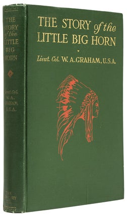 Item #61878 The Story of the Little Big Horn. General George A. Custer, Liet. Col. W. A. Graham...