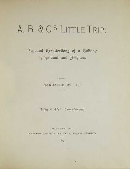 A, B, & C's Little Trip: Pleasant Recollections of a Holiday in Holland and Belgium. Narrated by "C." With "A's" Compliments