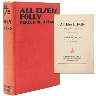Item #63201 All Else is Folly. A Tale of War and Passion. With a Note by Way of Preface by Ford...