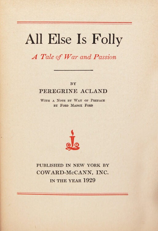 All Else is Folly. A Tale of War and Passion. With a Note by Way of Preface by Ford Madox Ford