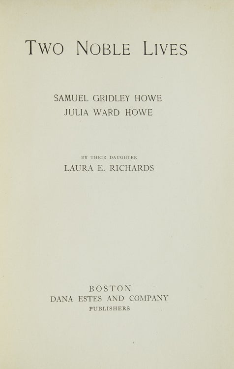 Two Noble Lives. Samuel Gridley Howe, Julia Ward Howe. By Their Daughter