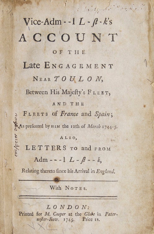 Account of the Late Engagement Near Toulon, Between His Majesty’s Fleet, and The Fleets of France and Spain; As presented by Him the 12th of MArch 1744-5. Also, Letters to and From Adm---l L-st--k, Relating thereto since his Arrival in England. With Notes