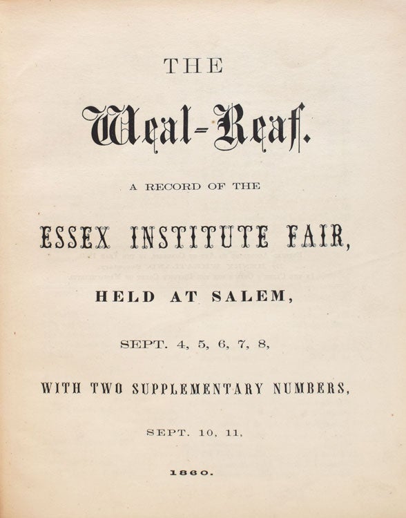 The Weal-Reaf. A Record of the Essex Institute Fair, held at Salem, Sept. 4, 5, 6, 7, 8, with Two Supplementary Numbers, Sept. 10, 11